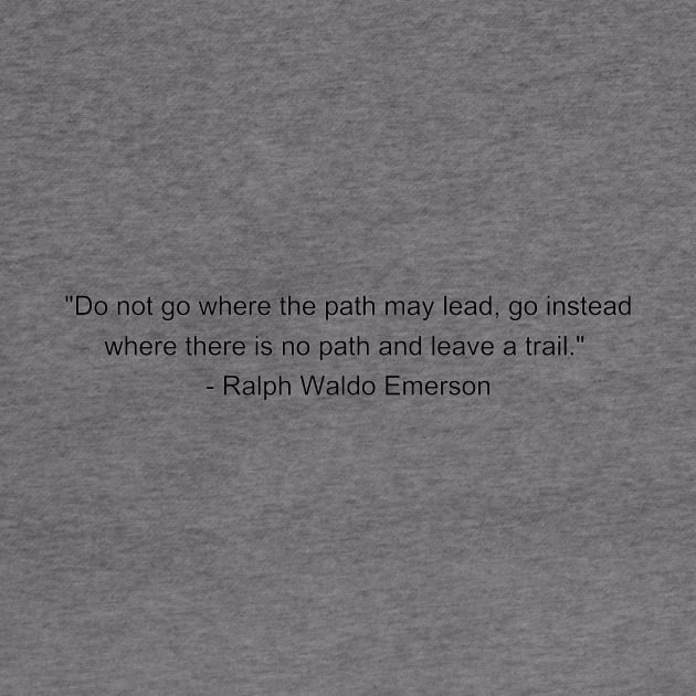 Do not go where the path may lead, go instead where there is no path and leave a trail - Ralph Waldo Emerson Inspirational Quote Shirt by QuotedAs